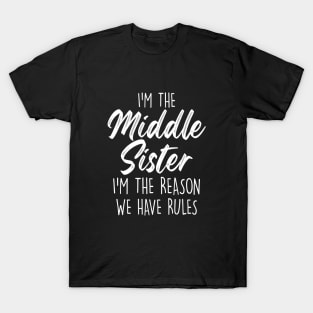 Middle Sister Funny I Am Reason We Have Rules Sibling T-Shirt